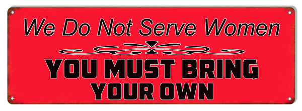 We Don't Serve Women Bring Your Own Bar Reproduction Sign 6″x18″