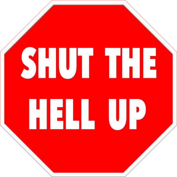 Shut The Hell Up Laser Cut Metal Sign 8" x 8"